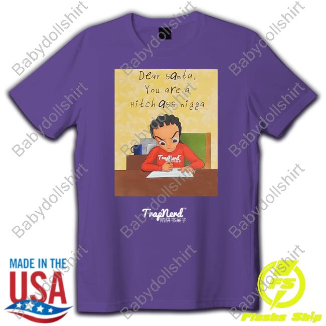 Dear Santa You Are A Bitch Ass Nigga Sincurly Yours The Santa Stalker T Shirt Trapnerd Merch Officiallyice