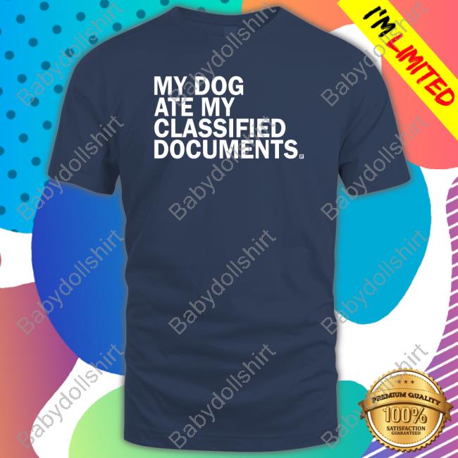 My Dog Ate My Classified Documents New Shirt