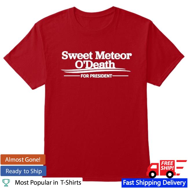 Sweet Meteor O'death For President Tee