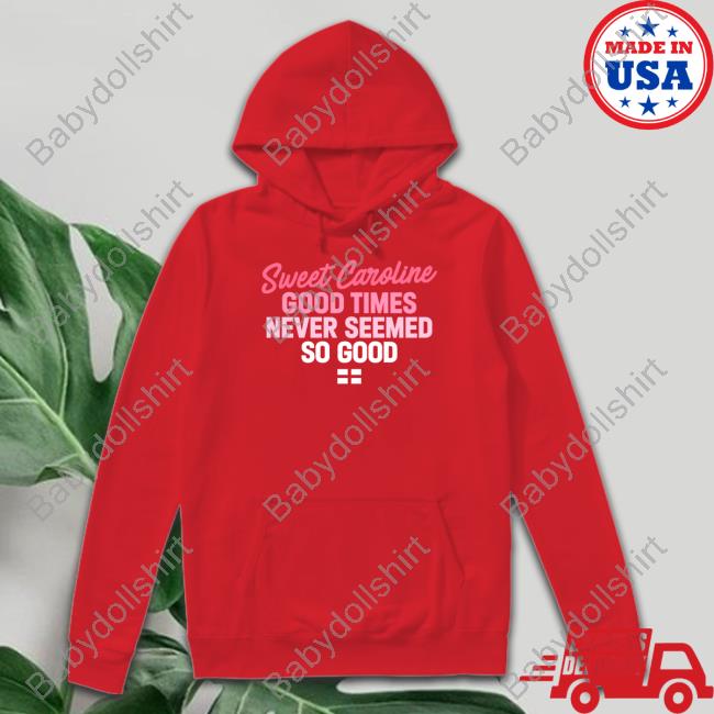 Sweet Caroline Good Times Never Seemed So Good T Shirt