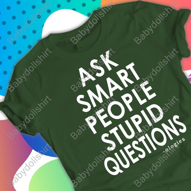 Ologies Merch Ask Smart People Stupid Questions Tee Shirt