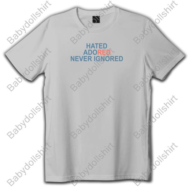 Official Hated Adored Never Ignored Shirt