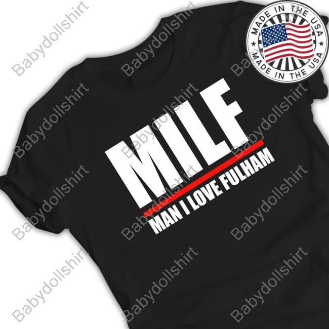 Official Milf Man I Love Fulham T Shirts