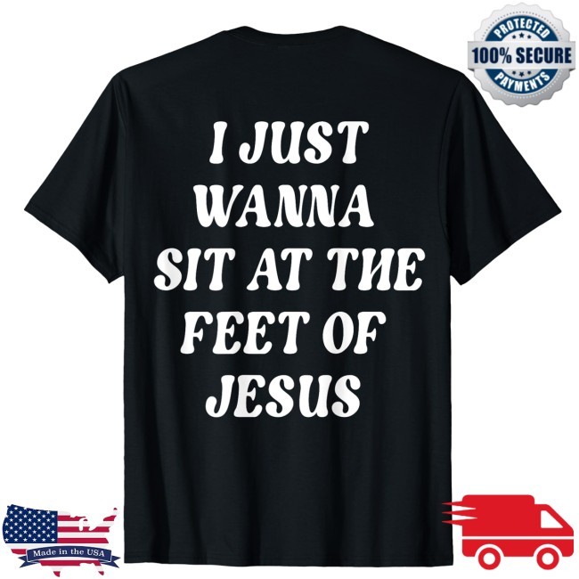 I Just Wanna Sit At The Feet Of Jesus Aesthetic Clothing New Tee