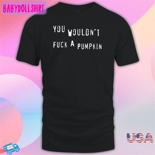 Egg Irl Bot You Wouldn't Fuck A Pumpkin Shirt Black
