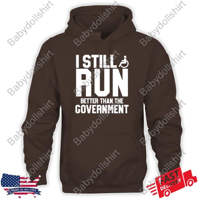 I Still Run Better Than The Government Shirt