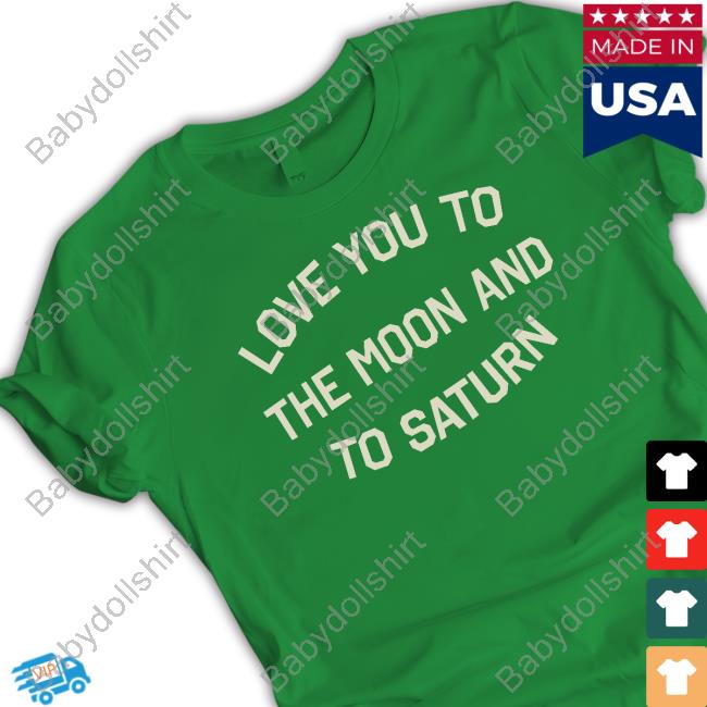 Love You To The Moon And To Saturn T Shirt