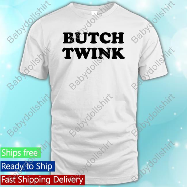 Butch Twink Shirt 2024