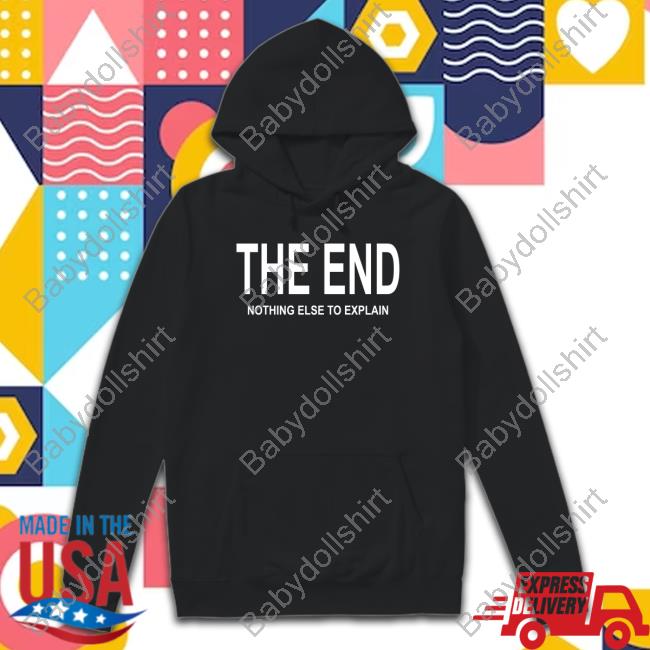 The End Nothing Else To Explain Hooded Sweatshirt