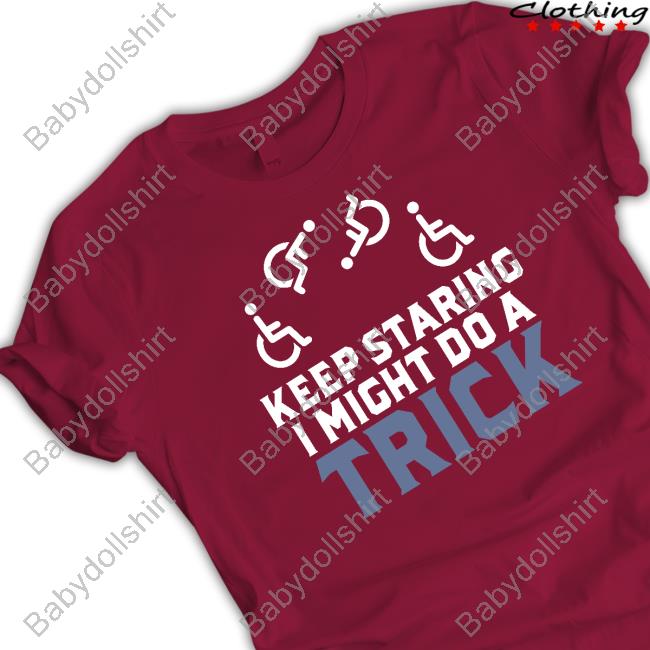 Keep Staring I Might Do A Trick Shirt