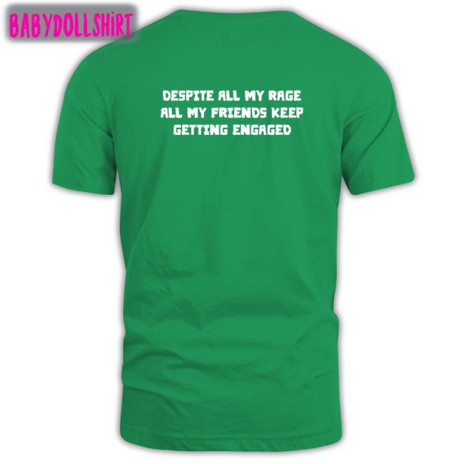 Shirts That Go Hard Despite All My Rage All My Friends Keep Getting Engaged Hoodie