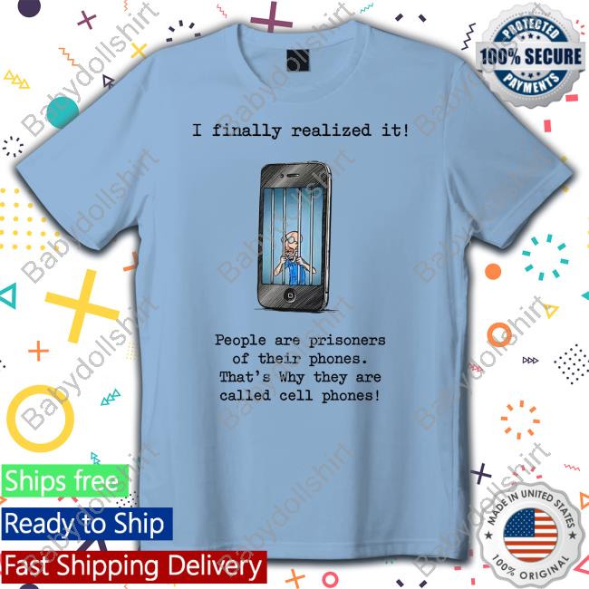 I Finally Realized It People Are Prisoners Of Their Phones That's Why They Are Called Cell Phones Tank Top