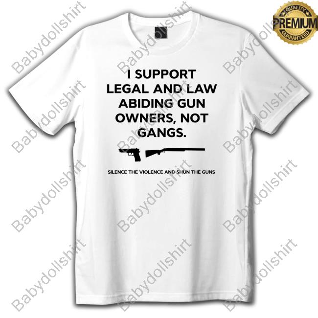Official I Support Legal And Law Abiding Gun Owners Not Gangs Shirts