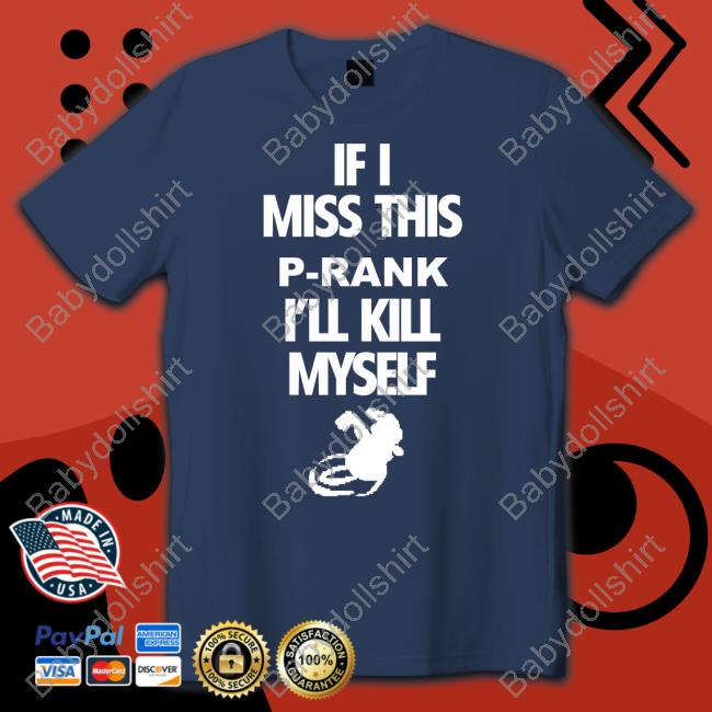 Binej Yeah If I Miss This P-Rank I'll Kill Myself T-Shirt