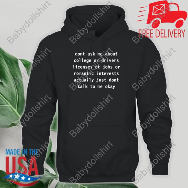 Dont Ask Me About College Or Drivers Tee Shirt