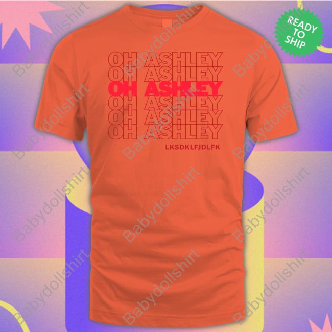 Oh Ashley Lksdklfjdlfk Thank You Shirt