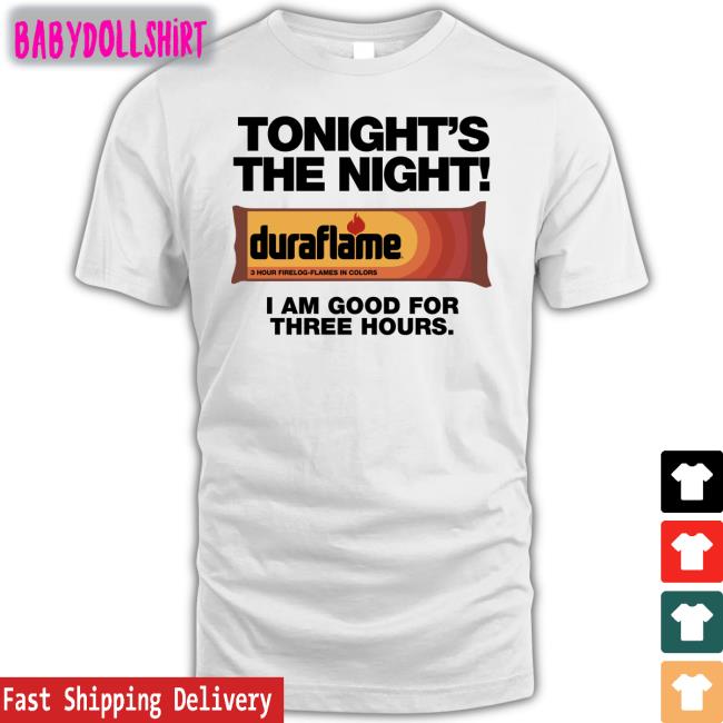 Tonight's The Night Duraflame I Am Good For Three Hours T-Shirt