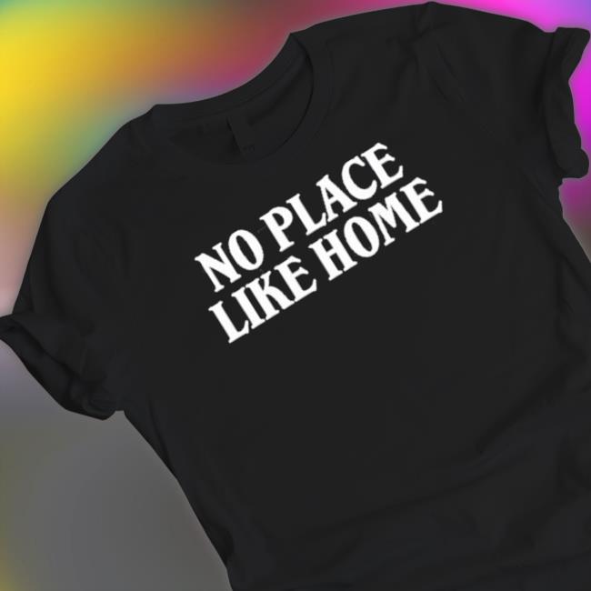 No Place Like Home Shirts