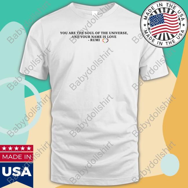You Are The Soul Of The Universe And Your Name Is Love Rumi T-Shirt