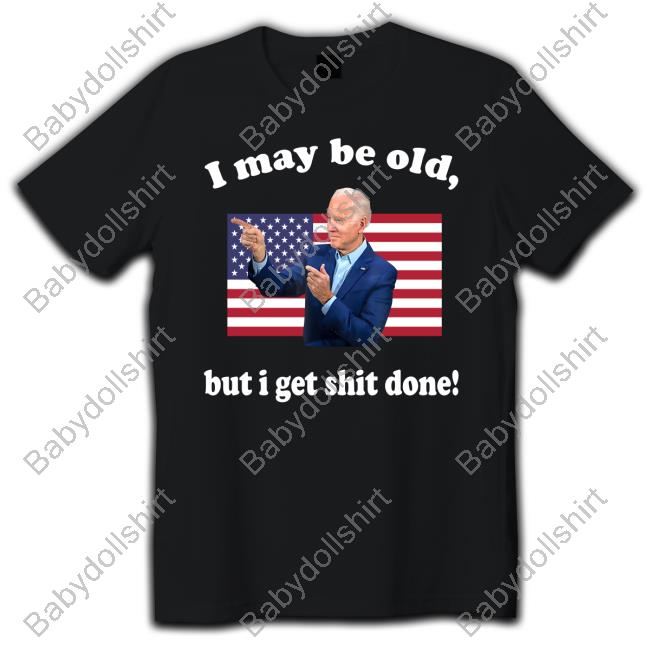 I May Be Old But I Get Shit Done Vintage Shirt