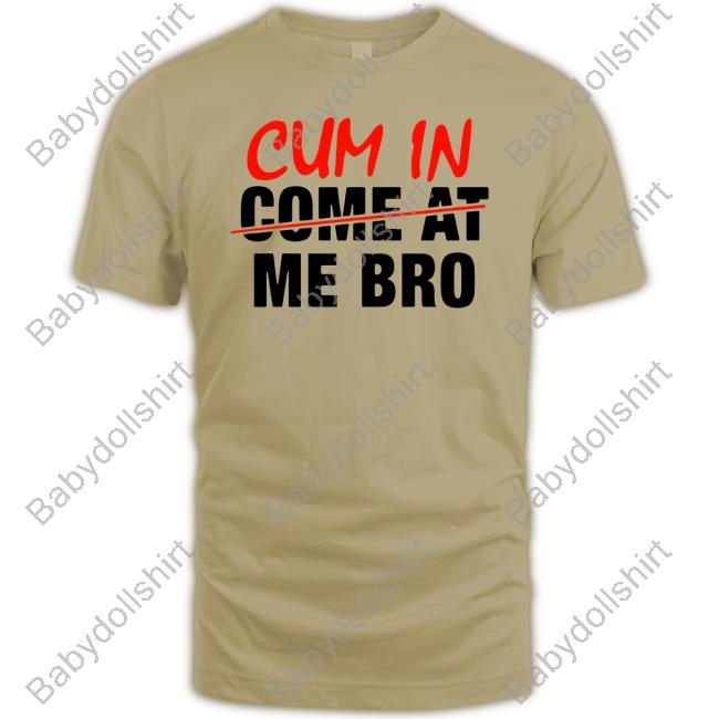 Cum In Not Come At Me Bro New Tee