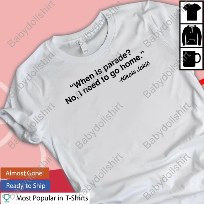 Cjzero Nikola Jokić When Is Parade No I Need To Go Home Shirts
