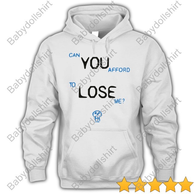 Can You Afford To Lose Me Tee