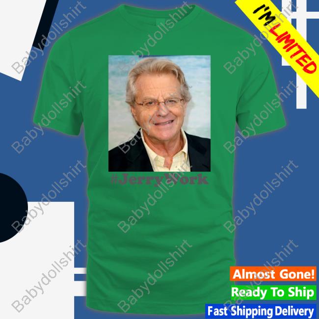 Jerry Springer #Jerrywork Shirts