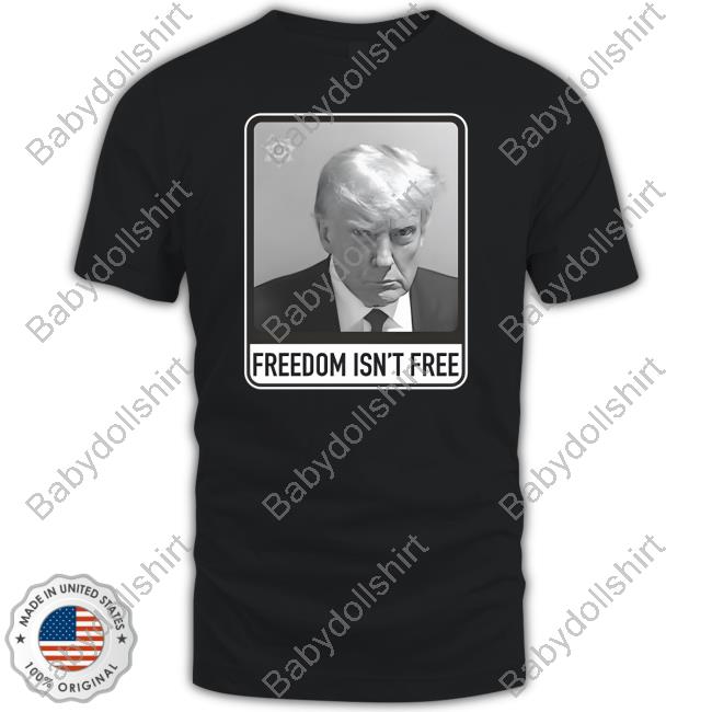 Sticky Modern Merch Trump Mugshot Freedom Isn’T Free Shirt