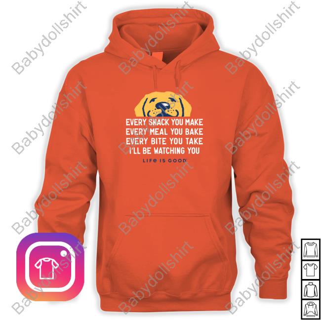 Every Snack You Make Every Meal You Bake Every Bite You Take I'll Be Watching You Dog Tee Shirt