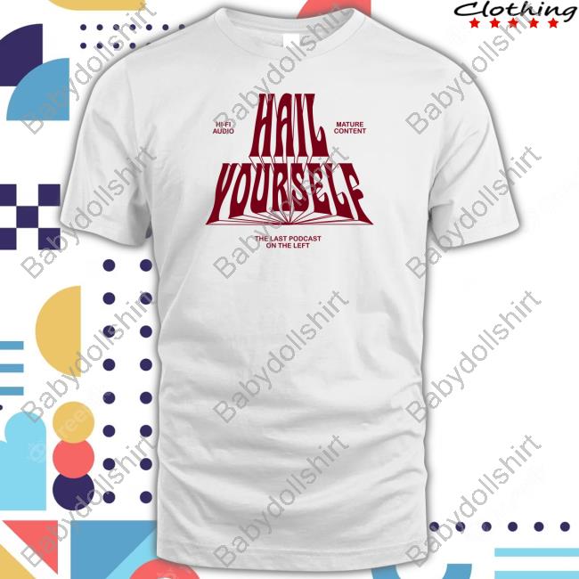 Official The Last Podcast On The Left Merch Hail Yourself Tee