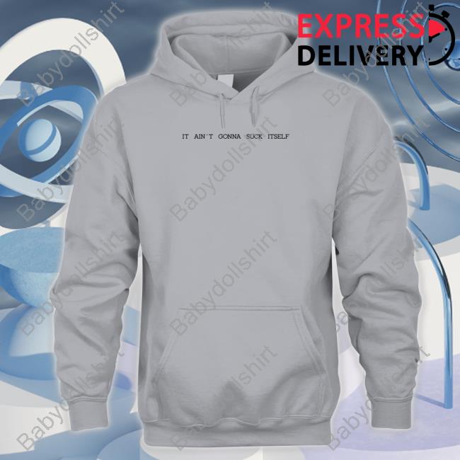 Official Shirts That Go Hard It Ain't Gonna Suck Itself Shirts