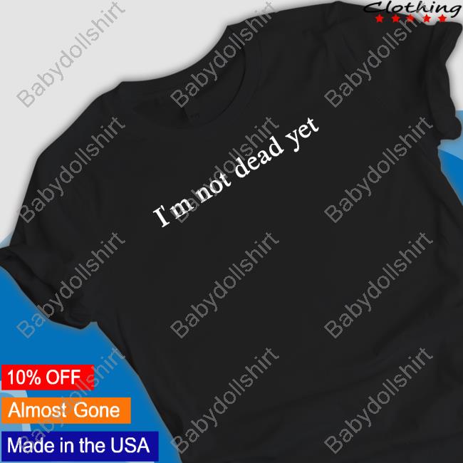 I'm Not Dead Yet Hooded Sweatshirt