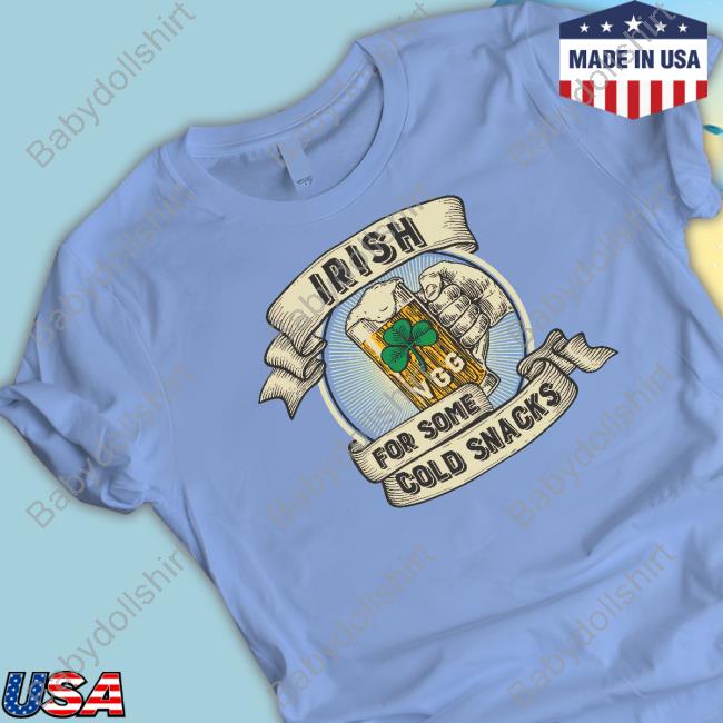 St. Patrick's Day Irish For Some Cold Snacks Shirt