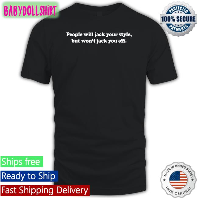 Danny Duncan Merch People Will Jack Your Style But Won't Jack You Off Shirts Dannyduncan69