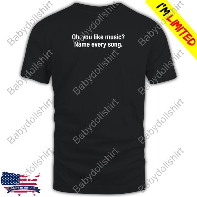 Oh You Like Music Name Every Song T Shirt