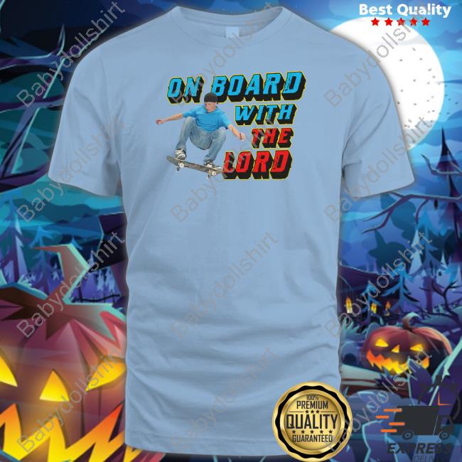 Shirts That Go Hard On Board With The Lord Shirt Goodshirts Merch