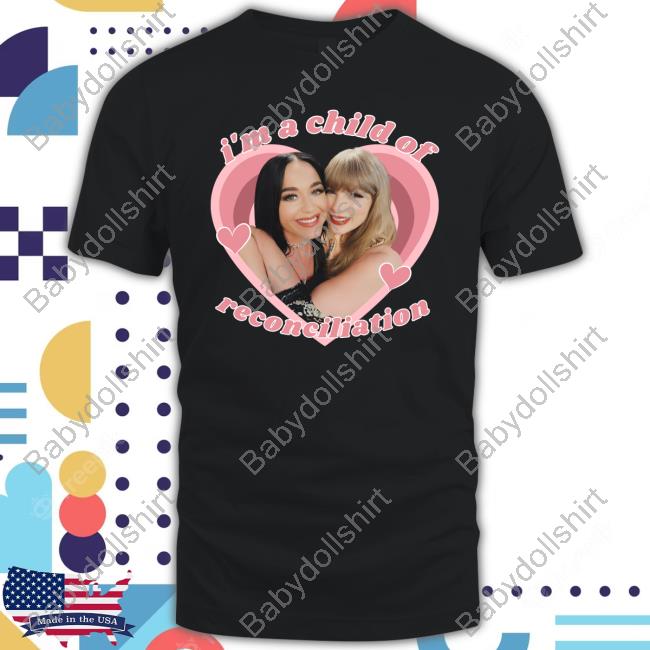 Taylor Swift And Katy Perry I'm A Child Of Reconciliation Shirt 2024