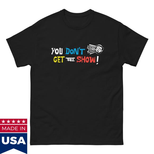 Dan Le Batard Merch You Don’T Get The Show T Shirt