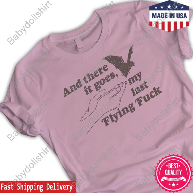 And There It Goes My Last Flying Fuck White Tee Shirt
