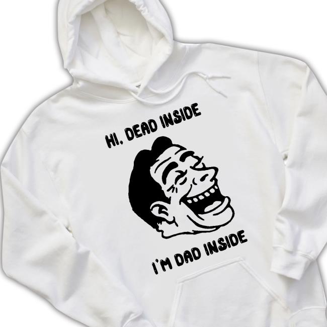 Shirts That Go Hard Hi, Dead Inside I'm Dad Inside Crewneck Sweatshirt