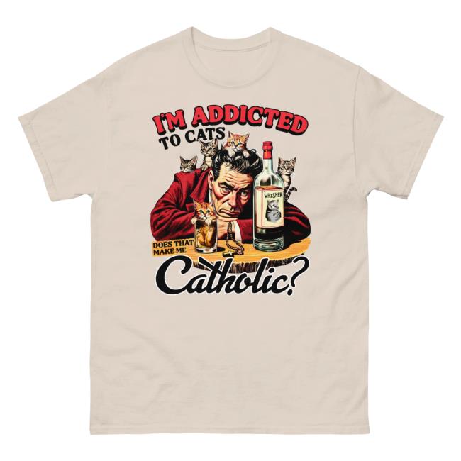 Shirts That Go Hard I'm Addicted To Cats Does That Make Me Catholic? Shirts