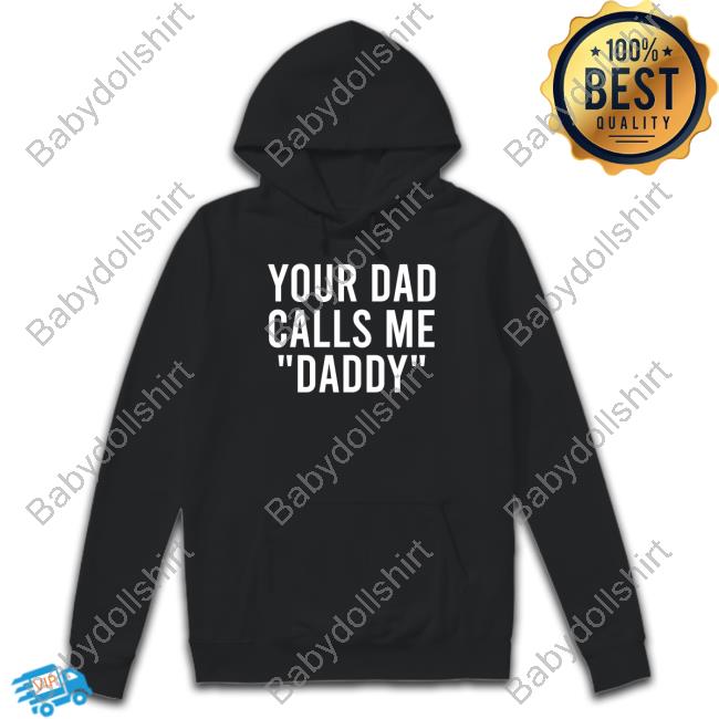 Your Dad Calls Me Daddy Shirt