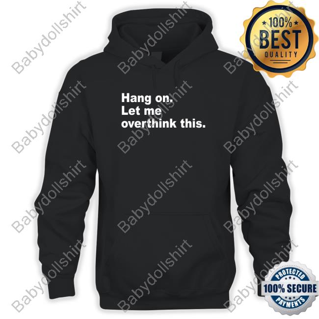 Hang On Let Me Overthink This T Shirts Introvert Problems