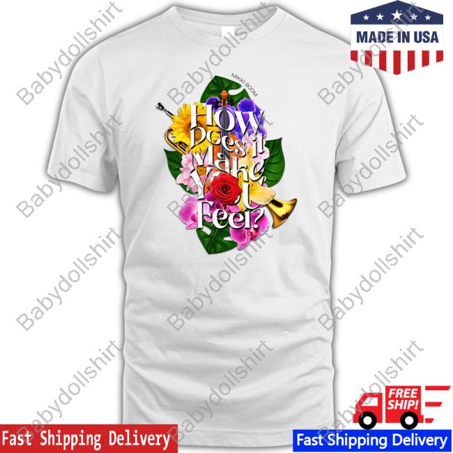 Official Flower How Does It Make You Feel T Shirts