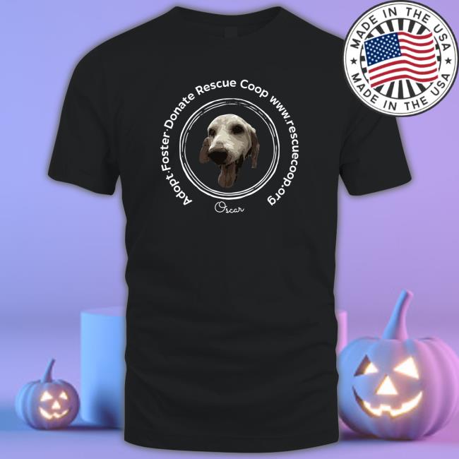 Bonfire Adopt Foster Donate Rescue Coop Oscar Shirt Lola Patolla