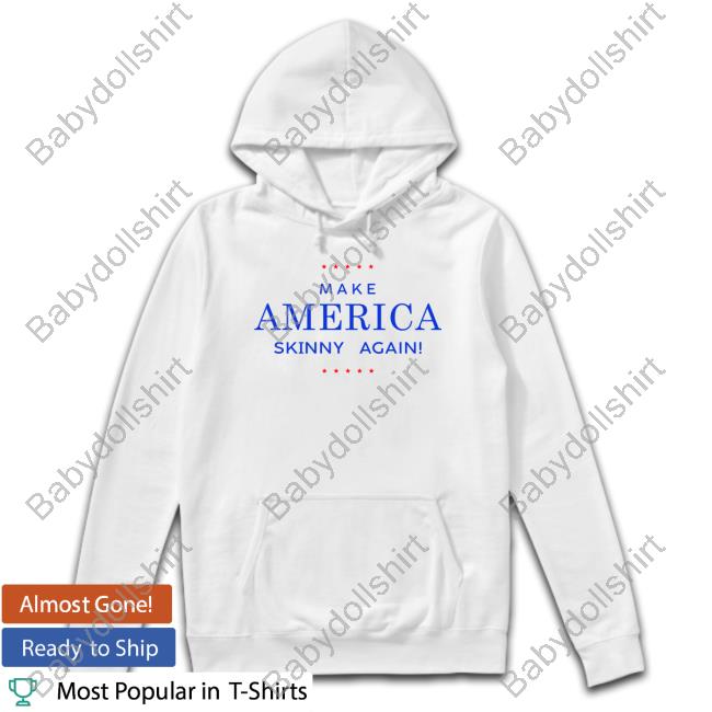 Make America Skinny Again T Shirts