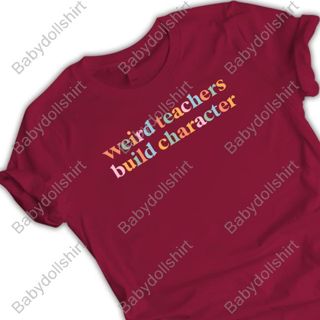 Weird Teachers Build Character T Shirts