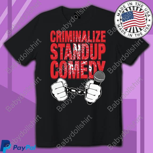 Criminalize Stand-Up Comedy Shirt Goodshirts
