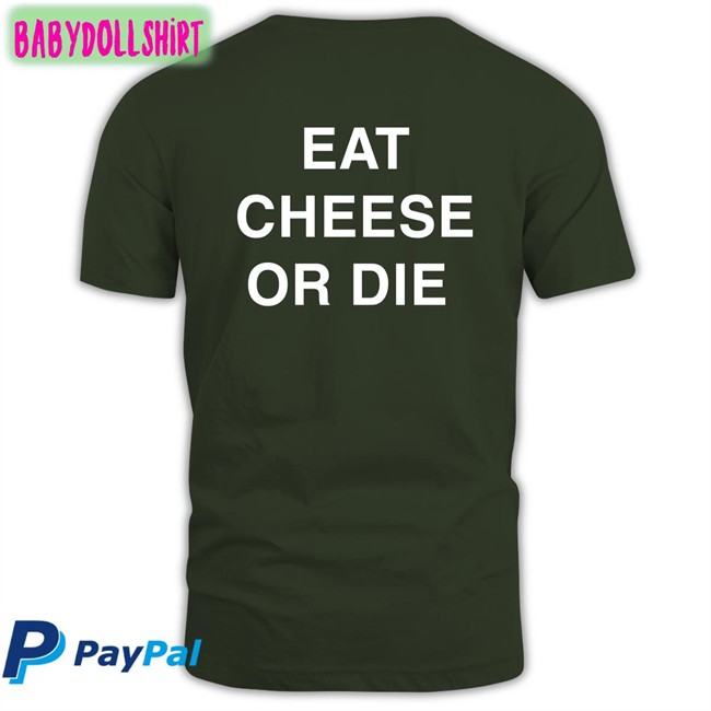 Eat Cheese Or Die Shirt Shirts That Go Hard